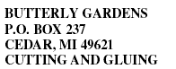 BUTTERFLY GARDENS P.O. BOX 237 CEDAR, MI 49621